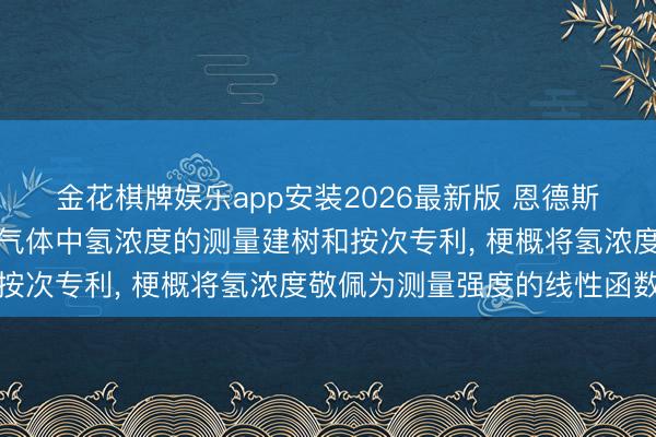 金花棋牌娱乐app安装2026最新版 恩德斯豪斯光学苦求用于测量气体中氢浓度的测量建树和按次专利， 梗概将氢浓度敬佩为测量强度的线性函数